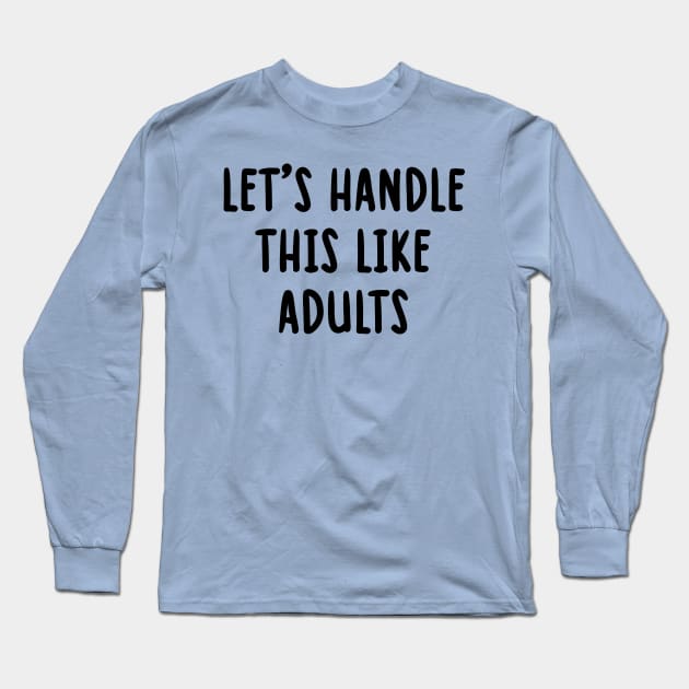 let's handle this like adults Long Sleeve T-Shirt by TIHONA
